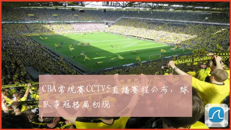 CBA常规赛CCTV5直播赛程公布，球队争冠格局初现