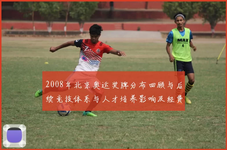 2008年北京奥运奖牌分布回顾与后续竞技体系与人才培养影响及经费投入