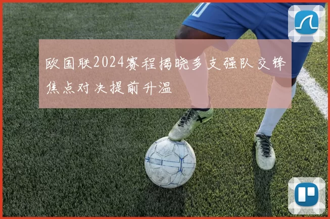 欧国联2024赛程揭晓多支强队交锋焦点对决提前升温