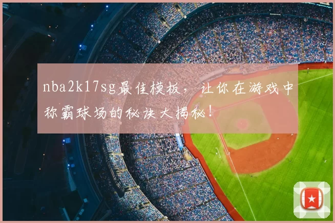 nba2k17sg最佳模板，让你在游戏中称霸球场的秘诀大揭秘！