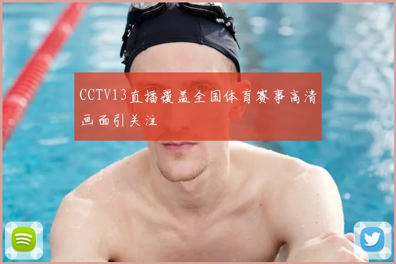 CCTV13直播覆盖全国体育赛事高清画面引关注