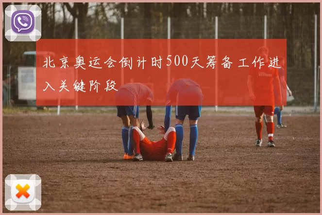 北京奥运会倒计时500天筹备工作进入关键阶段