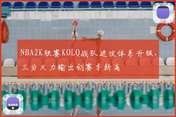NBA2K联赛KOLQ战队进攻体系升级，三分火力输出创赛季新高