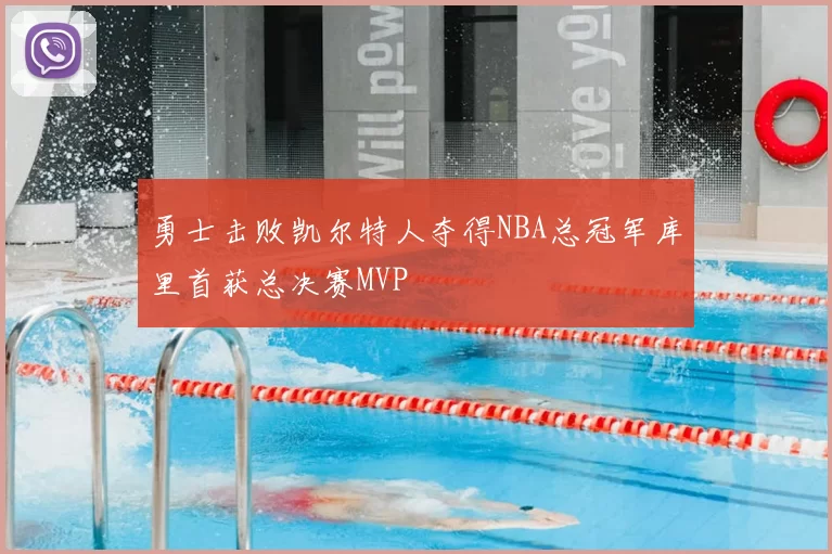 勇士击败凯尔特人夺得NBA总冠军库里首获总决赛MVP