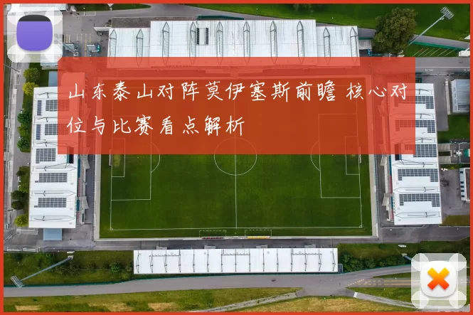山东泰山对阵莫伊塞斯前瞻 核心对位与比赛看点解析